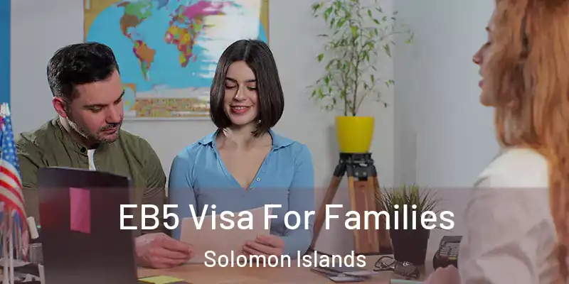  EB5 Visa For Families Solomon Islands