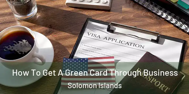  How To Get A Green Card Through Business Solomon Islands