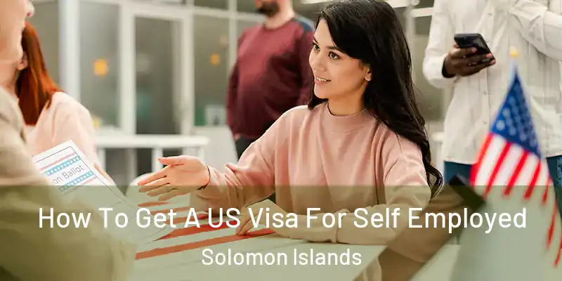  How To Get A US Visa For Self Employed Solomon Islands