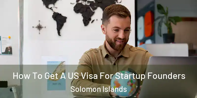  How To Get A US Visa For Startup Founders Solomon Islands