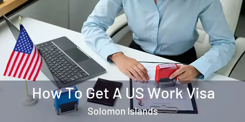  How To Get A US Work Visa Solomon Islands