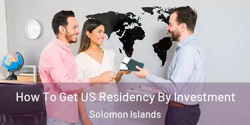  How To Get US Residency By Investment Solomon Islands