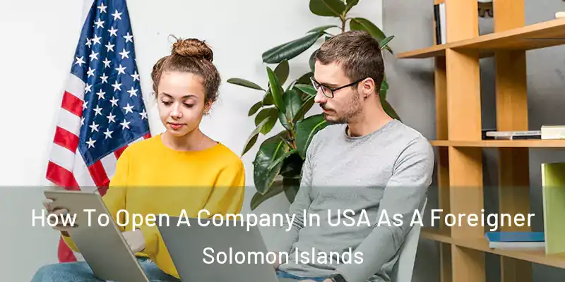  How To Open A Company In USA As A Foreigner Solomon Islands