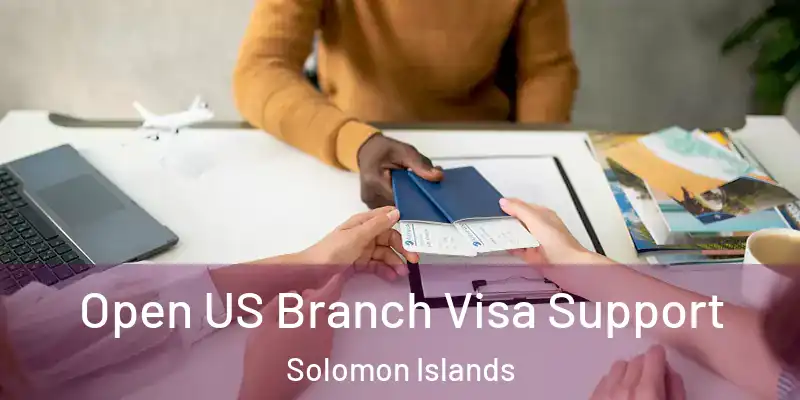  Open US Branch Visa Support Solomon Islands