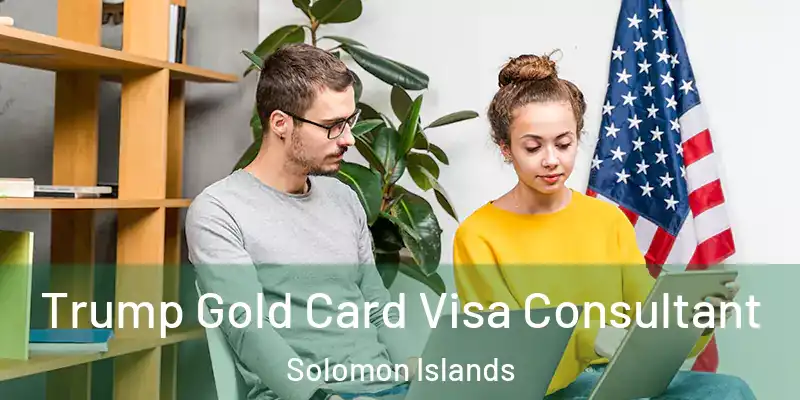  Trump Gold Card Visa Consultant Solomon Islands