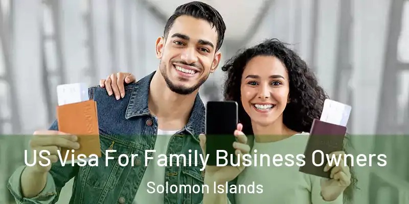  US Visa For Family Business Owners Solomon Islands