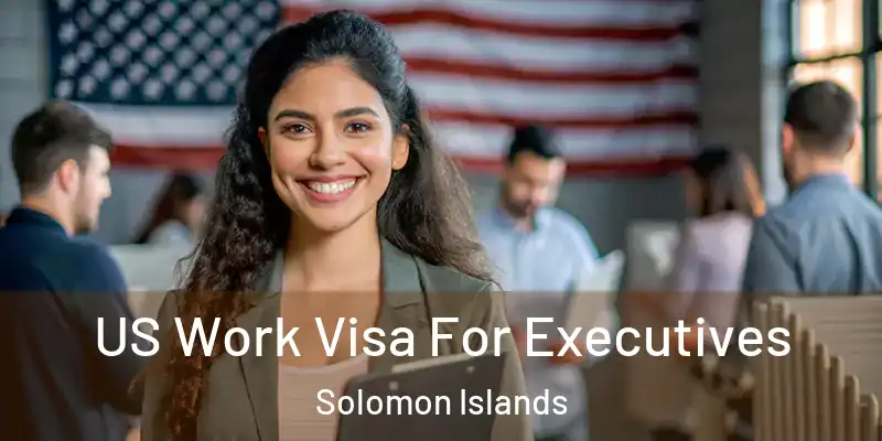  US Work Visa For Executives Solomon Islands